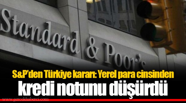 S Pden Türkiye kararı Yerel para cinsinden kredi notunu düşürdü