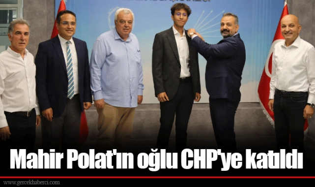 Mahir Polat ın oğlu CHP ye katıldı İZMİR Gerçek Haberci