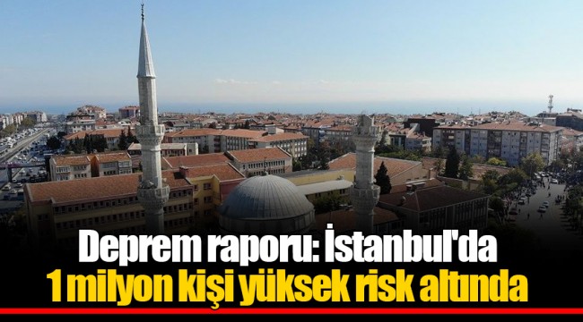 Deprem raporu: İstanbul'da 1 milyon kişi yüksek risk ...