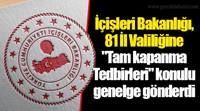 İçişleri Bakanlığı, 81 İl Valiliğine "Tam kapanma ...