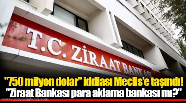 750-milyon-dolar-iddias-meclis-e-ta-nd-ziraat-bankas-para