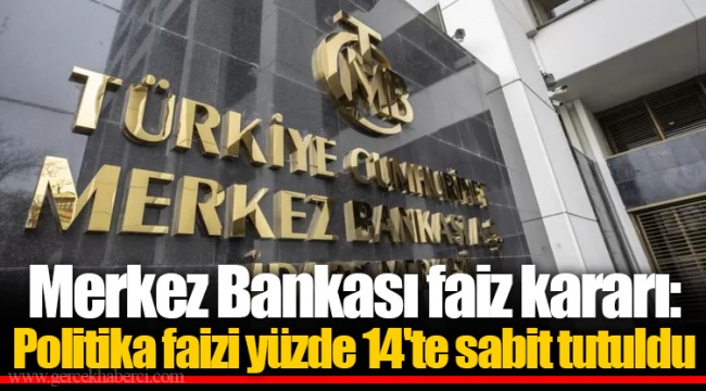 Merkez Bankası Faiz Kararı: Politika Faizi Yüzde 14'te Sabit Tutuldu ...