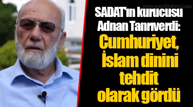 SADAT'ın Kurucusu Adnan Tanrıverdi: Cumhuriyet, İslam Dinini Tehdit ...