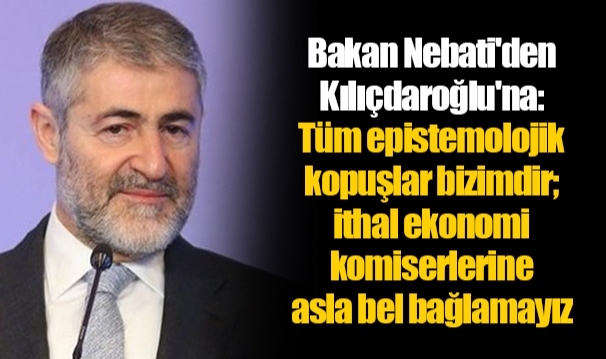 Bakan Nebati'den Kılıçdaroğlu'na: Tüm Epistemolojik Kopuşlar Bizimdir ...