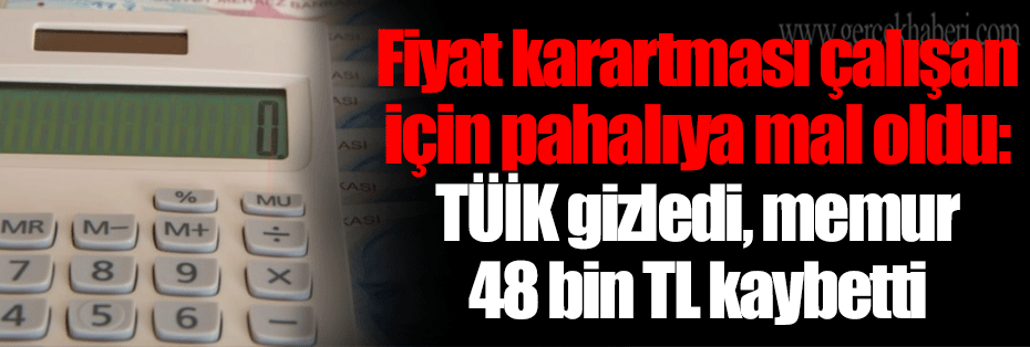 Fiyat karartması çalışan için pahalıya mal oldu: TÜİK gizledi, memur 48 bin TL kaybetti