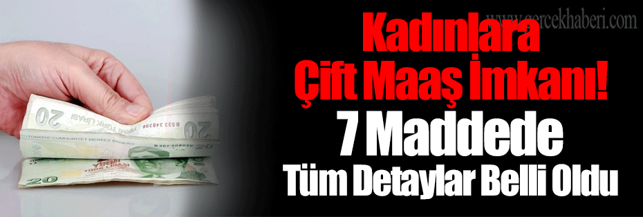 Kadınlara Çift Maaş İmkanı! 7 Maddede Tüm Detaylar Belli Oldu