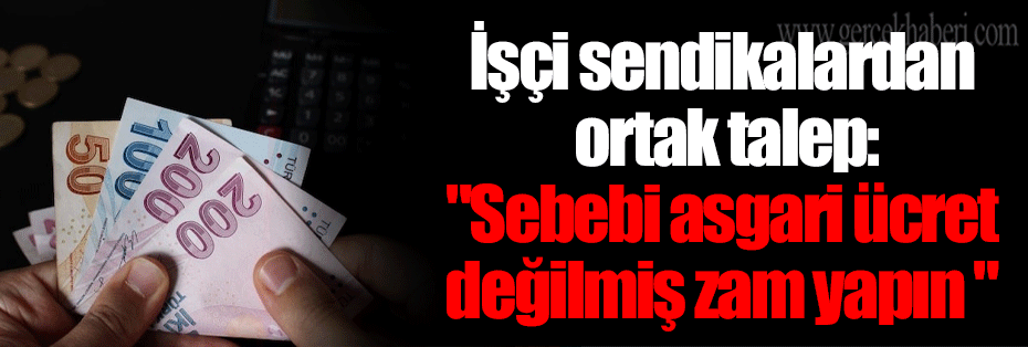 İşçi sendikalardan ortak talep: 